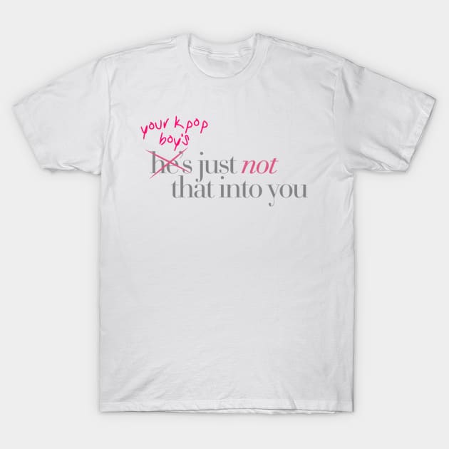 your kpop boy's just not that into you T-Shirt by metanoiias